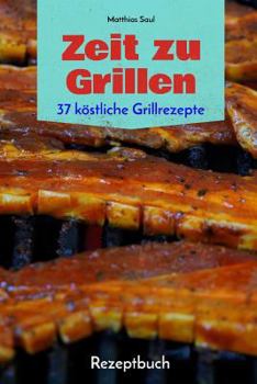 Paperback Zeit Zu Grillen - 37 K?stliche Grillrezepte: Rezeptbuch [German] Book
