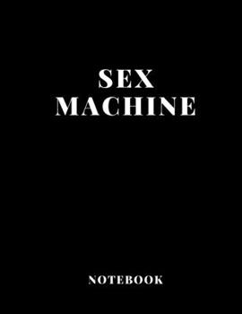 Notebook Sex Machine large size A4  (8,5 x 11 in)  110 Blank Pages Journal  for Boys Notes Gift Joke: Notebook funny for  drawing Dairy Journal notes Office work , for men gift fun dirty diary