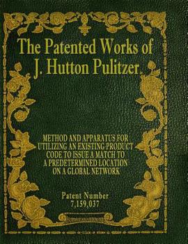 Paperback The Patented Works of J. Hutton Pulitzer - Patent Number 7,159,037 Book
