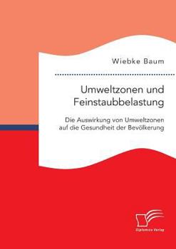 Paperback Umweltzonen und Feinstaubbelastung: Die Auswirkung von Umweltzonen auf die Gesundheit der Bevölkerung [German] Book