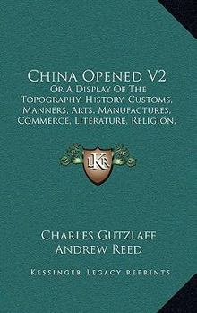 Paperback China Opened V2: Or A Display Of The Topography, History, Customs, Manners, Arts, Manufactures, Commerce, Literature, Religion, Jurispr Book