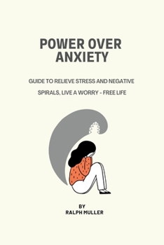 Paperback Power Over Anxiety: Guide To Relieve Stress And Negative Spirals, Live A Worry - Free Life Book