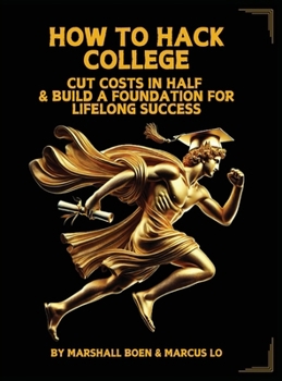 HOW TO HACK COLLEGE: CUT COSTS IN HALF & BUILD A FOUNDATION FOR LIFELONG SUCCESS