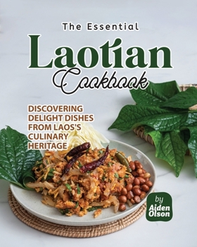 Paperback The Essential Laotian Cookbook: Discovering Delight Dishes from Laos's Culinary Heritage Book