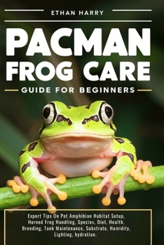 Paperback Pacman Frog Care Guide for Beginners: Expert Tips On Pet Amphibian Habitat Setup, Horned Frog Handling, Species, Diet, Health, Breeding, Tank Maintena Book