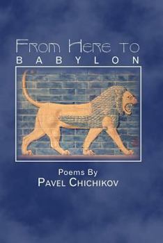 Paperback From Here to Babylon: Poems by Pavel Chichikov Book