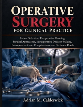 Paperback Operative Surgery for Clinical Practice: Patient Selection, Preoperative Planning, Surgical Approaches, Intraoperative Decision-Making, Postoperative Care, Complications, and Technical Pearls Book