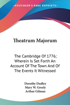 Paperback Theatrum Majorum: The Cambridge Of 1776; Wherein Is Set Forth An Account Of The Town And Of The Events It Witnessed Book