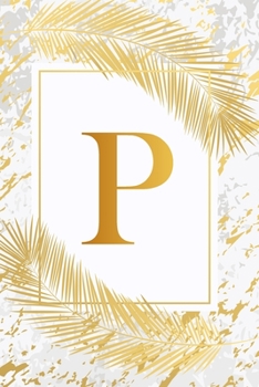 P: Pretty Gold & Ivory White Marble Initial Monogram Letter P and Feathers, Personalized 150 Blank Lined Journal & Notebook for Writing notes, ... (Office & School Monogrammed Paperback Dairy)