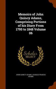 Hardcover Memoirs of John Quincy Adams, Comprising Portions of his Diary From 1795 to 1848 Volume 06 Book