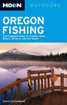 Paperback Moon Oregon Fishing: The Complete Guide to Fishing Lakes, Rivers, Streams, and the Ocean Book