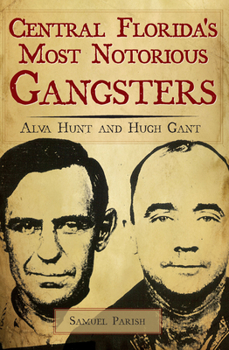 Paperback Central Florida's Most Notorious Gangsters: Alva Hunt and Hugh Gant Book