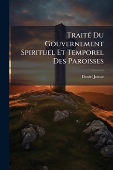 Paperback Traité Du Gouvernement Spirituel Et Temporel Des Paroisses [French] Book
