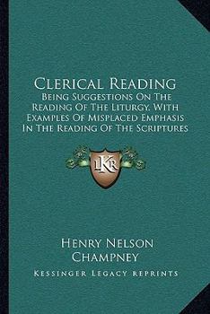 Paperback Clerical Reading: Being Suggestions On The Reading Of The Liturgy, With Examples Of Misplaced Emphasis In The Reading Of The Scriptures (1859) Book