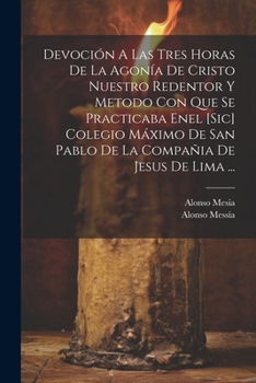 Paperback Devoción A Las Tres Horas De La Agonía De Cristo Nuestro Redentor Y Metodo Con Que Se Practicaba Enel [sic] Colegio Máximo De San Pablo De La Compañia [Spanish] Book