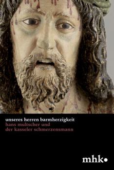 Paperback 'Unseres Herren Barmherzigkeit': Hans Multscher Und Der Kasseler Schmerzensmann [German] Book