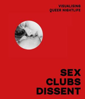 Paperback Sex, Clubs, Dissent: Visualising Queer Nightlife Book
