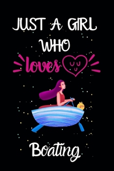 Just A Girl Who Loves Boating: A Great Gift Lined Journal Notebook For Boating Lovers.Best Gift Idea For Christmas/Birthday/New Year