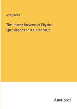 Paperback The Unseen Universe or Physical Speculations on a Future State Book