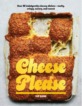 Hardcover Cheese Please: Over 90 Indulgently Cheesy Dishes--Melty, Crispy, Savory, and Sweet Book