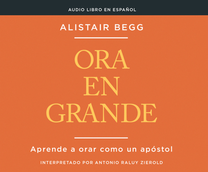 Ora en grande (Pray Big): Aprende a orar como un apóstol