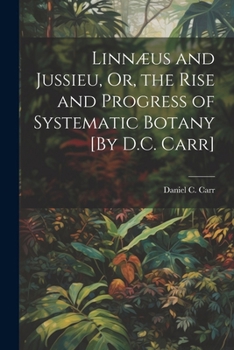 Paperback Linnæus and Jussieu, Or, the Rise and Progress of Systematic Botany [By D.C. Carr] Book