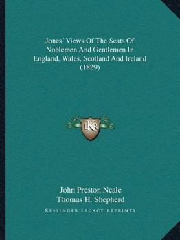 Paperback Jones' Views Of The Seats Of Noblemen And Gentlemen In England, Wales, Scotland And Ireland (1829) Book