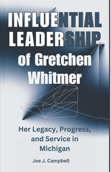 INFLUENTIAL LEADERSHIP of Gretchen Whitmer: Her Legacy, Progress, and Service in Michigan