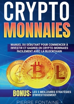 Paperback Cryptomonnaies: Manuel complet du débutant pour commencer à investir et gagner en crypto-monnaies facilement avec la blockchain. Bonus [French] Book