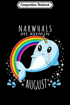 Paperback Composition Notebook: Narhwals Are Born in August Birthday Cute Narwhal Lover Gift Journal/Notebook Blank Lined Ruled 6x9 100 Pages Book