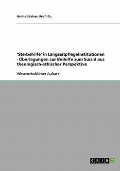 'Sterbehilfe' in Langzeitpflegeinstitutionen - �berlegungen zur Beihilfe zum Suizid aus theologisch-ethischer Perspektive