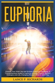 Paperback Euphoria: Unleash Your Inner Joy and Achieve Enduring Happiness: A Comprehensive Guide to Euphoria through Science-Backed Strate Book