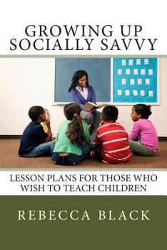 Paperback Growing Up Socially Savvy: Lesson Plans for Those Who Wish to Teach Children Book