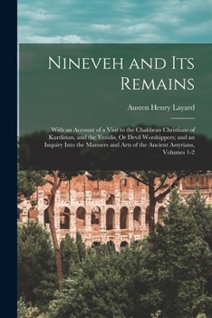 Paperback Nineveh and Its Remains: With an Account of a Visit to the Chaldæan Christians of Kurdistan, and the Yezidis, Or Devil Worshippers; and an Inqu Book