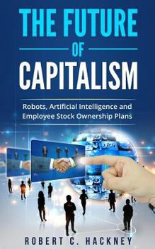 Paperback The Future of Capitalism: Robots, Artificial Intelligence and Employee Stock Ownership Plans Book