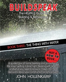 Paperback Buildspeak #3 - The Thing with Water: Getting an Understanding of How Water from Outside a House Gets in and Inside Water Gets Out to Cause Major Prob Book