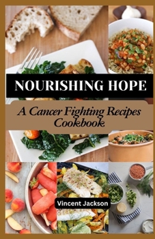 Paperback Nourishing Hope: A Cancer Fighting Recipes Cookbook Book