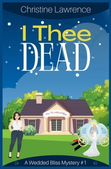 I Thee Dead: Book #1 in The Wedded Bliss Series
