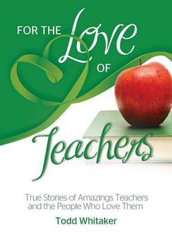 Paperback For the Love of Teachers: True Stories of Amazing Teachers and the People Who Love Them Book