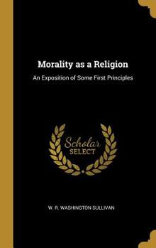 Hardcover Morality as a Religion: An Exposition of Some First Principles Book