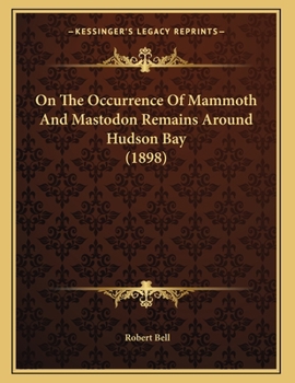 Paperback On The Occurrence Of Mammoth And Mastodon Remains Around Hudson Bay (1898) Book