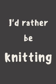 Paperback I'd rather be knitting: novelty knitting notebook 6"x9" Book