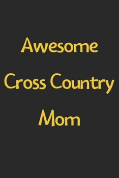 Paperback Awesome Cross Country Mom: Lined Journal, 120 Pages, 6 x 9, Funny Cross Country Gift Idea, Black Matte Finish (Awesome Cross Country Mom Journal) Book