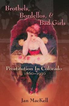 Hardcover Brothels, Bordellos, & Bad Girls: Prostitution in Colorado, 1860-1930 Book