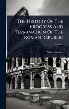 The History Of The Progress And Termination Of The Roman Republic