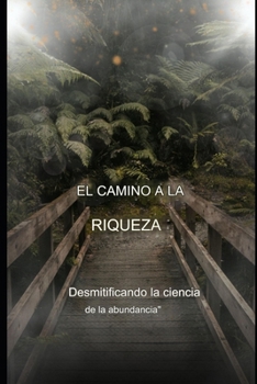 El camino hacia la riqueza: Desmitificando la ciencia de la abundancia (Spanish Edition)
