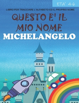 Questo ? il mio nome Michelangelo: libro per tracciare l'alfabeto ed il proprio nome: et? 4-6