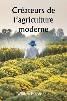 Créateurs de l'agriculture moderne (French Edition)