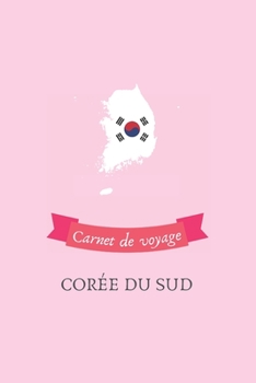 Carnet de voyage Corée du Sud: Journal de voyage personnalisé à compléter - Cahier de 100 pages pour 50 destinations - Spécial Corée du Sud (French Edition)