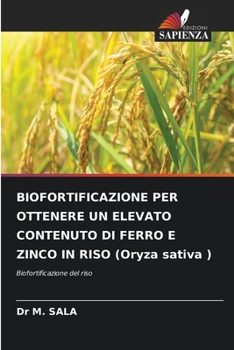 BIOFORTIFICAZIONE PER OTTENERE UN ELEVATO CONTENUTO DI FERRO E ZINCO IN RISO (Oryza sativa ): Biofortificazione del riso (Italian Edition)